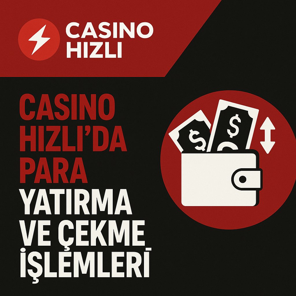 Casino Hızlı’da Para Yatırma ve Çekme İşlemleri